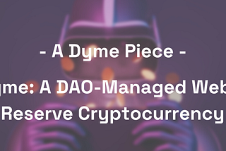 Dyme: A DAO-Managed Web 3 Reserve Cryptocurrency