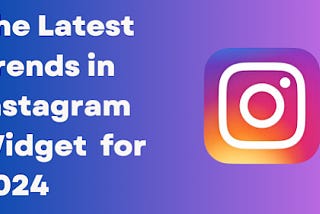 The Latest Trends in Instagram Widget for 2024