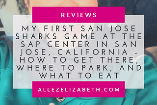 My First San Jose Sharks Game at the SAP Center in San Jose, California - How To Get There, Where To Park, and What To Eat