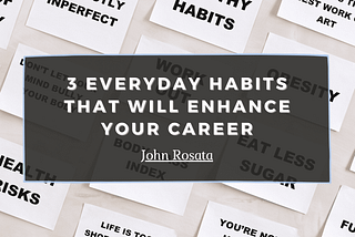 3 Everyday Habits That Will Enhance Your Career | John Rosata | Entrepreneurship