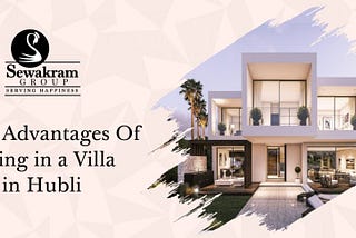 Top 5 Advantages Of Living In A Villa In Hubli.