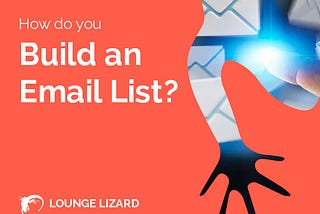 How do you Build an Email List? | Lounge Lizard