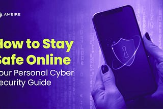 How to Stay Safe Online: Your Personal Cyber Security Guide