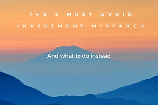 The 3 MUST avoid investment mistakes — And what to do instead