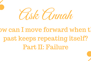 Ask Annah: How Do I Move Forward When the Past Keeps Repeating Itself?