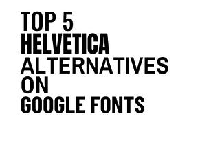 5個可以替代Helvetica Neue的Google Fonts推薦