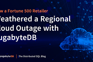 How a Fortune 500 Retailer Weathered a Regional Cloud Outage with YugabyteDB