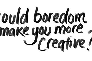 Could boredom make you more creative?