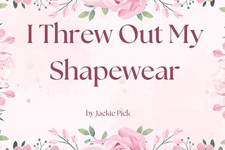 Title card with pink floral border and soft pink background reading “I Threw Out My Shapewear” by Jackie Pick.