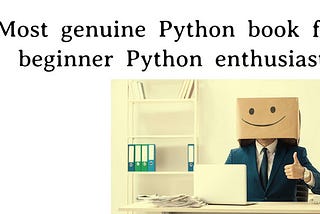 Most genuine Python book for beginner Python enthusiast