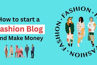 How To Start A Fashion Blog And Make Money In 2024