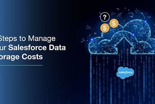 DBSync Blogs |3 Steps to Manage Your Salesforce Data Storage Costs