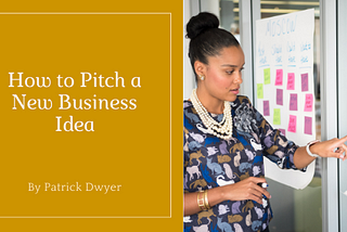 How to Pitch a New Business Idea | Patrick Dwyer | Leadership