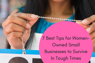 7 Best Tips for Women-Owned Small Businesses to Survive During Tough Times