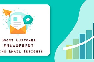 Insights On Email Campaigning Help Boost Customer Engagement