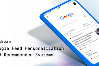 Google Feed Personalization and Recommender Systems