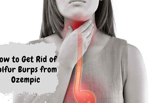 How To Get Rid Of Sulfur Burps From Ozempic? Tips And Tricks