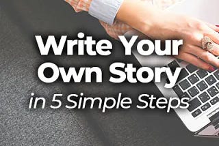 How to Write Your Own Story in 5 Simple Steps
