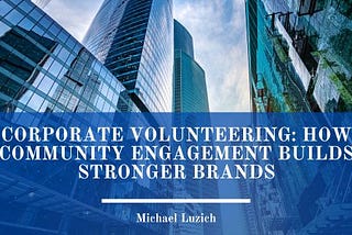 Corporate Volunteering: How Community Engagement Builds Stronger Brands