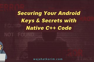 Securing Your Android Keys & Secrets with Native C++ Code