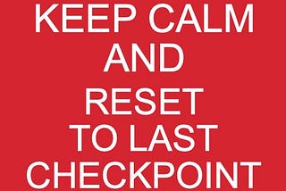 Image showing the text “Keep calm and reset to last checkpoint”