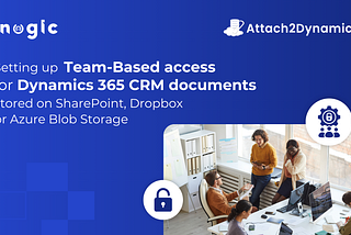 Setting up Team-Based Access for Dynamics 365 CRM Documents Stored on SharePoint, Dropbox or Azure…