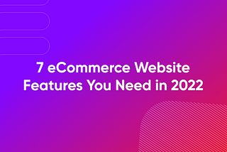 7 eCommerce Website Features You Need in 2022