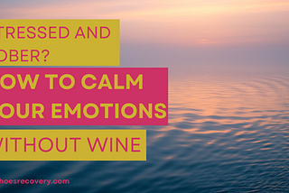 Stressed and sober? How to calm your emotions without booze
