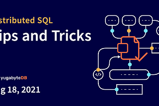 Distributed SQL Tips and Tricks — August 18th, 2021