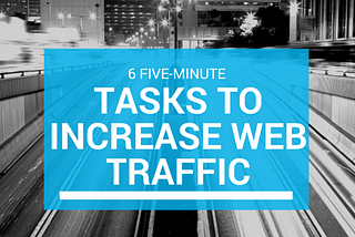 6 Five-Minute Tasks to Increase Web Traffic