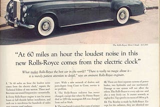 Ogilvy’s Ad for Rolls Royce “At 60 miles an hour the loudest noise in this new Rolls Royce comes from the electric clock”.