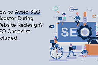How to Avoid SEO Disaster During a Website Redesign? SEO Checklist Included
