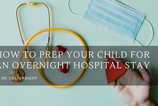 How to Prep Your Child for an Overnight Hospital Stay — Dr.