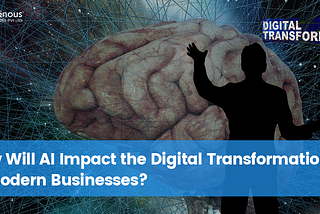 How Will AI Impact the Digital Transformation of Modern Businesses?