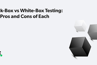 Black-Box vs White-Box Testing: The Pros and Cons of Each | Solvd