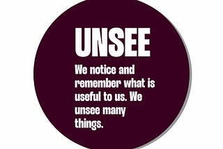 Badge for Unsee — We notice and remember what is useful to us. We unsee many things.