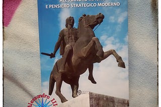 Recensione libro — Collaborazione: “Alessandro Magno e pensiero strategico moderno” di Sotirios…