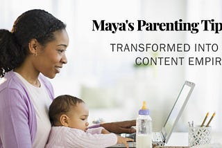 How Maya Transformed Her Parenting Tips into a Content Empire