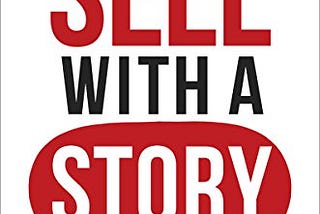 Sell With A Story: How to Capture Attention, Build Trust, and Close the Sale