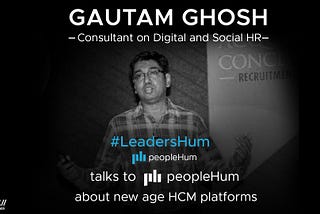 A New Lens Of Seeing Human Capital Management Platform- Gautam Ghosh [Interview]