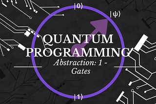 Quantum Programming — Abstraction level 1: Logic Gates