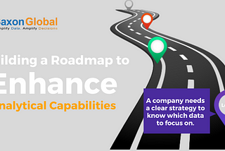 Building a Roadmap to enhance analytical capabilities — Saxonglobal