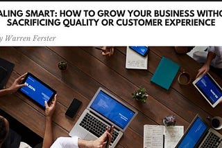 Scaling Smart: How to Grow Your Business Without Sacrificing Quality or Customer Experience