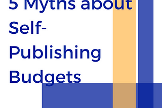 5 Myths about Self-Publishing Budgets