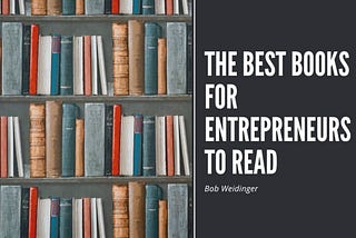 The Best Books for Entrepreneurs to Read | Bob Weidinger | Entrepreneurship