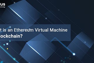 What is an Ethereum Virtual Machine in Blockchain?