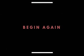 Begin Again: Enjoying Every Second