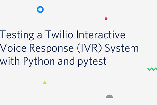 Testing an Interactive Voice Response System With Python and Pytest