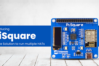 Connecting Raspberry Pi HATs Wirelessly with PiSquare Launching on Kickstarter
