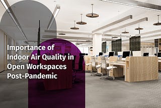 Importance of Indoor Air Quality in Open Workspaces Post-Pandemic
